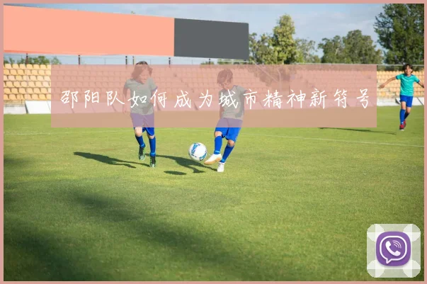 邵阳队如何成为城市精神新符号
